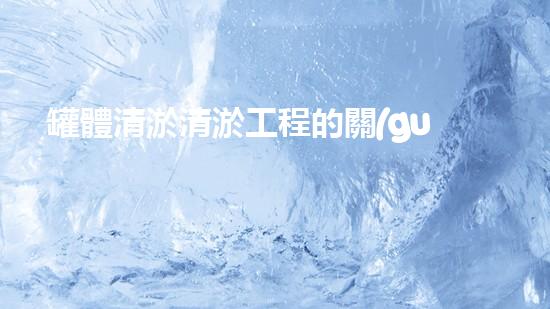 罐體清淤清淤工程的關(guān)鍵技術(shù)與挑戰(zhàn)你了解多少？